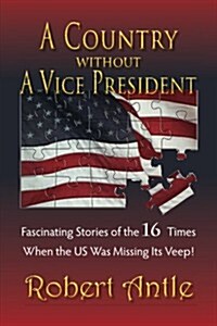 A Country Without a Vice President: Fascinating Stories of the 16 Times When the Us Was Missing Its Veep! (Paperback)