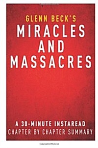 Summary of Miracles and Massacres: By Glenn Beck - Includes Analysis (Paperback)