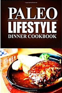 Paleo Lifestyle -Dinner Cookbook: (Modern Caveman Cookbook for Grain-Free, Low Carb Eating, Sugar Free, Detox Lifestyle) (Paperback)