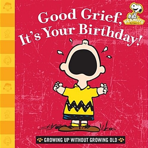Good Grief, Its Your Birthday!: Growing Up Without Growing Old (Hardcover)