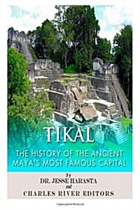 Tikal: The History of the Ancient Mayas Famous Capital (Paperback)