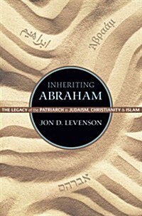 Inheriting Abraham: The Legacy of the Patriarch in Judaism, Christianity, and Islam (Paperback)