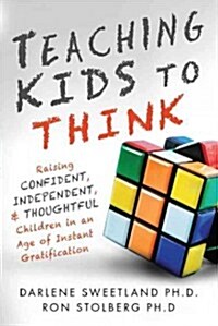 Teaching Kids to Think: Raising Confident, Independent, and Thoughtful Children in an Age of Instant Gratification (Paperback)