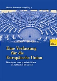 Eine Verfassung Fur Die Europaische Union : Beitrage Zu Einer Grundsatzlichen Und Aktuellen Diskussion (Paperback, 2001 ed.)