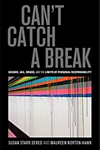 Cant Catch a Break: Gender, Jail, Drugs, and the Limits of Personal Responsibility (Paperback)
