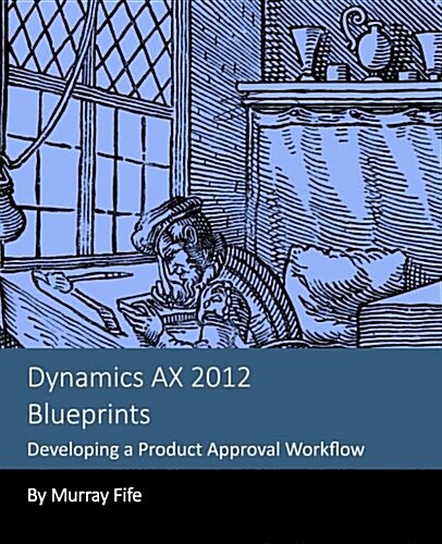 Dynamics Ax 2012 Blueprints: Developing a Product Approval Workflow (Paperback)