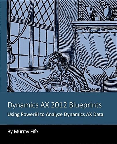 Dynamics Ax 2012 Blueprints: Using Powerbi to Analyze Dynamics Ax Data (Paperback)