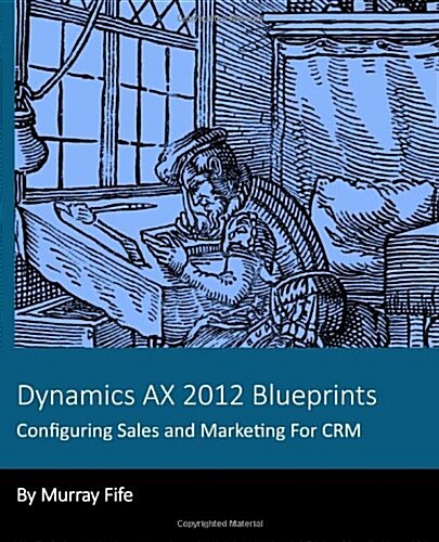 Dynamics Ax 2012 Blueprints: Configuring Sales and Marketing for Crm (Paperback)