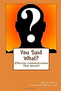 You Said What?: Effective Communication Skills (Paperback)