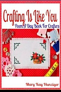 Crafting Is Like You: Poem a Day Book for Crafters: Crafting with Duct Tape, Crafting with Cat Hair, Crafting with Kids & Crafting Buttons C (Paperback)