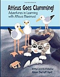 Atticus Goes Clamming!: Adventures in Learning with Atticus Maximus! (Paperback)