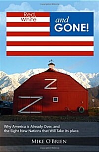 Red, White and Gone: Why America Is Already Over, and the Eight New Nations That Replace Her. (Paperback)