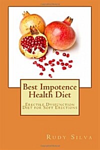 Best Impotence Health Diet: Erectile Dysfunction Diet for Soft Erections (Paperback)