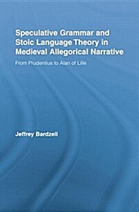 Speculative Grammar and Stoic Language Theory in Medieval Allegorical Narrative : From Prudentius to Alan of Lille (Paperback)