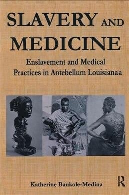 Slavery and Medicine : Enslavement and Medical Practices in Antebellum Louisiana (Paperback)
