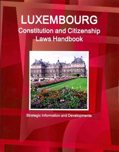 Luxembourg Constitution and Citizenship Laws Handbook (Paperback, Reprint, Updated)