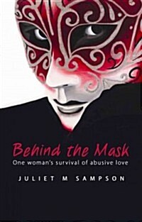 Behind the Mask: One Womans Story of Surviving Abuse (Paperback)