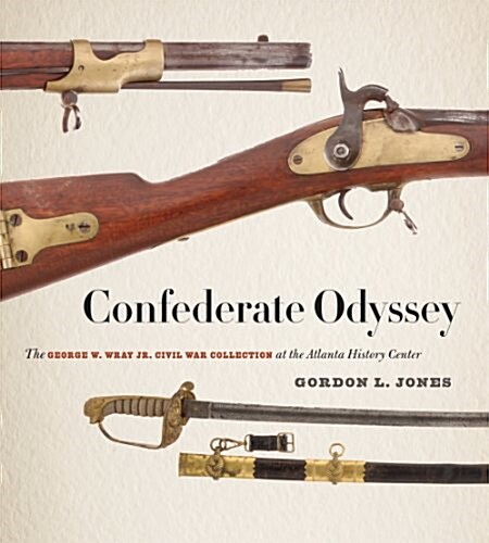Confederate Odyssey: The George W. Wray Jr. Civil War Collection at the Atlanta History Center (Hardcover)