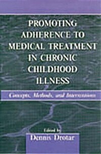 Promoting Adherence to Medical Treatment in Chronic Childhood Illness : Concepts, Methods, and Interventions (Paperback)