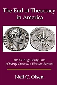 The End of Theocracy in America: The Distinguishing Line of Harry Croswells Election Sermon (Paperback)