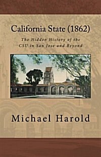 California State (1862): The Hidden History of the CSU in San Jose and Beyond (Paperback)