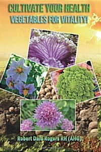 Cultivate Your Health: Vegetables for Vitality! (Paperback)