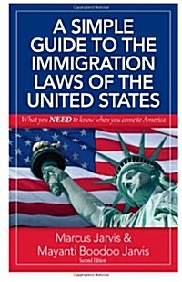 A Simple Guide to the Immigration Laws of the United States: What You Need to Know When You Come to America (Paperback)