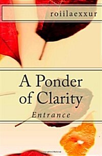 A Ponder of Clarity: Entrance (Paperback)