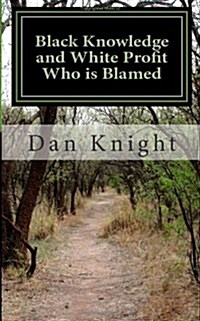 Black Knowledge and White Profit Who Is Blamed: Responsibility Versus Pointing Fingers (Paperback)