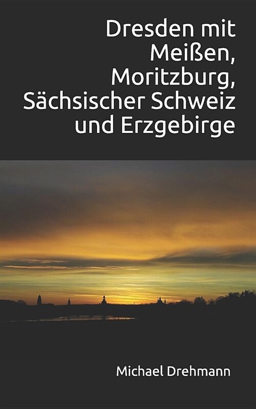 Dresden mit Mei?n, Moritzburg, S?hsischer Schweiz und Erzgebirge (Paperback)