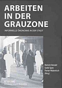 Arbeiten in Der Grauzone: Informelle Oekonomie in Der Stadt (Paperback)