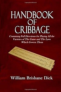 Handbook of Cribbage: Containing Full Directions for Playing All the Varieties of the Game and the Laws Which Govern Them (Paperback)