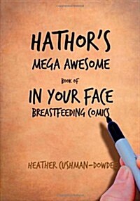 Hathors Mega Awesome Book of in Your Face Breastfeeding Comics (Paperback)