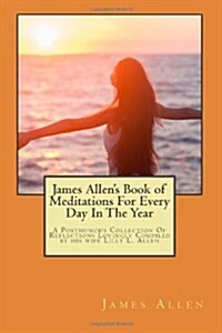 James Allens Book of Meditations for Every Day in the Year: A Posthumous Collection of Reflections Lovingly Compiled by His Wife Lilly L. Allen (Paperback)