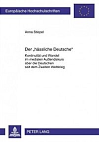 Der 첞aessliche Deutsche? Kontinuitaet Und Wandel Im Medialen Au?ndiskurs Ueber Die Deutschen Seit Dem Zweiten Weltkrieg (Paperback)