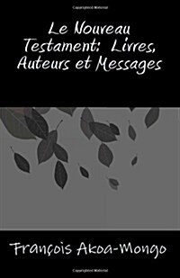 Le Nouveau Testament, Livres, Auteurs Et Messages (Paperback)