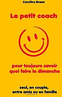 Le Petit Coach Pour Toujours Savoir Quoi Faire Le Dimanche (Paperback)