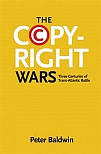 The Copyright Wars: Three Centuries of Trans-Atlantic Battle (Hardcover)