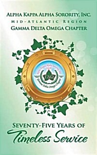 Alpha Kappa Alpha Sorority, Inc. Gamma Delta Omega Chapter: Seventy-Five Years of Timeless Service (Hardcover)