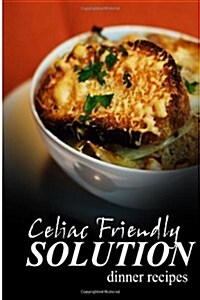 Celiac Friendly Solution - Dinner Recipes: Ultimate Celiac Cookbook Series for Celiac Disease and Gluten Sensitivity (Paperback)