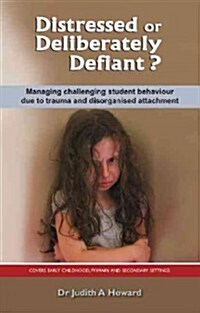 Distressed or Deliberately Defiant?: Managing Challenging Student Behaviour Due to Trauma and Disorganised Attachment (Paperback)