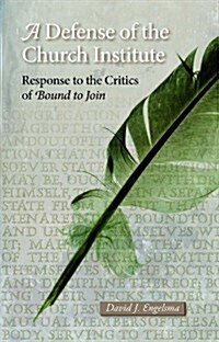 A Defense of the Church Institute: Response to the Critics of Bound to Join (Hardcover)