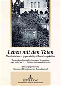 Leben Mit Den Toten: Manifestationen Gegenwaertiger Bestattungskultur- Tagungsband Zum Gleichnamigen Symposium Vom 10.11. Bis 11.11.2006 Im (Paperback)