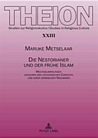 Die Nestorianer Und Der Fruehe Islam: Wechselwirkungen Zwischen Den Ostsyrischen Christen Und Ihren Arabischen Nachbarn (Hardcover)