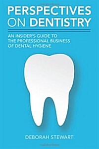 Perspectives on Dentistry: An Insiders Guide to the Professional Business of Dental Hygiene (Paperback)