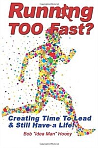 Running Too Fast?: Creating Time to Lead and Still Have a Life! (Paperback)