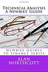 Technical Analysis a Newbies Guide: An Everyday Guide to Technical Analysis of the Financial Markets (Paperback)