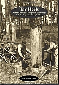 Tar Heels: North Carolinas Forgotton Economy: Pitch, Tar, Turpentine & Longleaf Pines (Paperback)