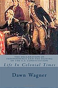 The Declaration of Independence and the Signing of the U.S. Constitution: Life in Colonial Times (Paperback)