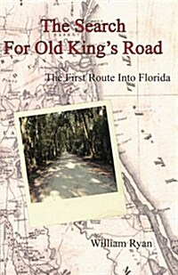 The Search for Old Kings Road: The First Route Into Florida (Paperback)